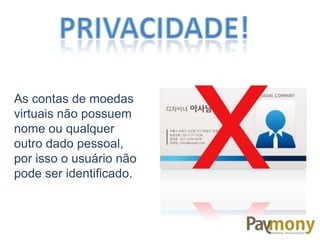 As contas de moedas
virtuais não possuem
nome ou qualquer
outro dado pessoal,
por isso o usuário não
pode ser identificado.
 