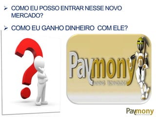  COMO EU POSSO ENTRAR NESSE NOVO
MERCADO?
 COMO EU GANHO DINHEIRO COM ELE?
 