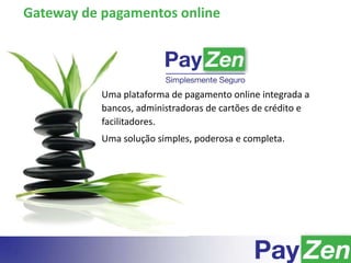 Uma plataforma de pagamento online integrada a
bancos, administradoras de cartões de crédito e
facilitadores.
Uma solução simples, poderosa e completa.
Gateway de pagamentos online
 