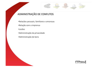 • Relacões	
  pessoais,	
  familiares	
  e	
  amorosas	
  
• Relação	
  com	
  a	
  imprensa	
  
• Lesões	
  
• Administração	
  da	
  privacidade	
  
• Administração	
  de	
  bens	
  
 