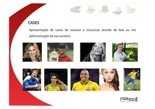 Apresentação	
   de	
   casos	
   de	
   sucesso	
   e	
   insucesso	
   através	
   da	
   boa	
   ou	
   má	
  
administração	
  da	
  sua	
  carreira.	
  
 