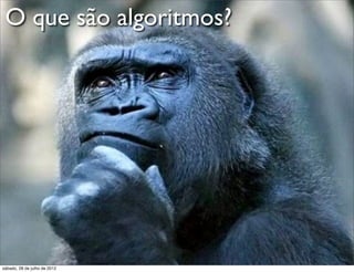 O que são algoritmos?
sábado, 28 de julho de 2012
 