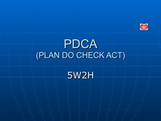 PDCA (PLAN DO CHECK ACT) 5W2H 
