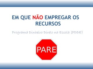 EM QUE NÃO EMPREGAR OS
        RECURSOS
 