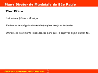 Plano Diretor Indica os objetivos a alcançar Explica as estratégias e instrumentos para atingir os objetivos. Oferece os instrumentos necessários para que os objetivos sejam cumpridos. 