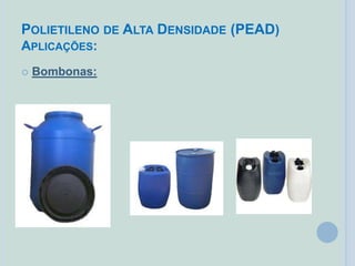 POLIETILENO DE ALTA DENSIDADE (PEAD)
APLICAÇÕES:
 Bombonas:
 