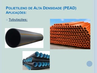 POLIETILENO DE ALTA DENSIDADE (PEAD)
APLICAÇÕES:
 Tubulações:
 