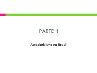 PARTE II

Associativismo no Brasil
 