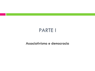 PARTE I

Associativismo e democracia
 