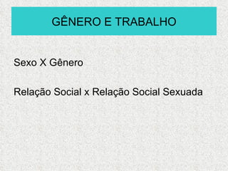 GÊNERO E TRABALHO


Sexo X Gênero

Relação Social x Relação Social Sexuada
 