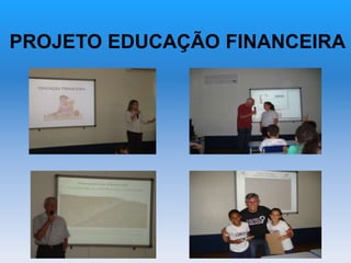 PROJETO EDUCAÇÃO FINANCEIRA
 