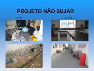 PROJETO NÃO SUJAR
ANTES DEPOIS
 