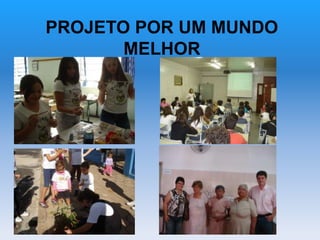 PROJETO POR UM MUNDO
MELHOR
 