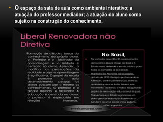 • O espaço da sala de aula como ambiente interativo; a
atuação do professor mediador; a atuação do aluno como
sujeito na construção do conhecimento.
 