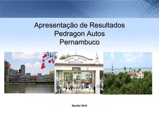 Apresentação de Resultados Pedragon Autos Pernambuco,[object Object],Recife/ 2010,[object Object]