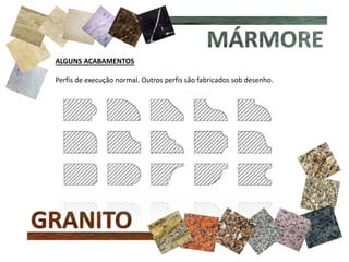 ALGUNS ACABAMENTOS
Perfis de execução normal. Outros perfis são fabricados sob desenho.
 