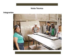 Visita Técnica
Integrantes
 