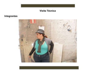 Visita Técnica
Integrantes
 