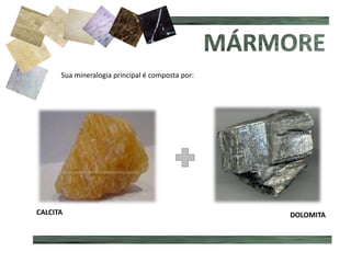 CALCITA DOLOMITA
Sua mineralogia principal é composta por:
 