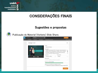 CONSIDERAÇÕES FINAIS
Sugestões e propostas
Publicação do Material (Verbete) Slide Share;
 