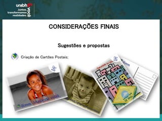 CONSIDERAÇÕES FINAIS
Sugestões e propostas
Criação de Cartões Postais;
 