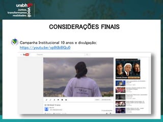 CONSIDERAÇÕES FINAIS
Campanha Institucional 10 anos e divulgação;
https://youtu.be/vp8tIb8lQu0
 