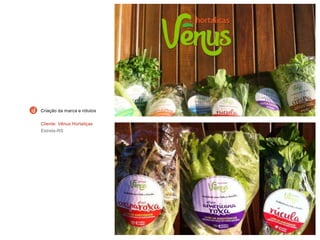 Cliente: Vênus Hortaliças
Estrela-RS
Criação da marca e rótulos
 