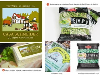 Cliente: Campos do Sul (Cruzeiro do Sul-RS)Modernização de embalagem
Cliente: Casa Schneider (Teutônia-RS)Marca e rótulo
 