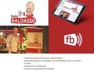• submarcas específicas para cada produto
• personalização da mensagem e da identidade visual nas redes
sociais
• assessoria de imprensa
• evento de lançamento do projeto
 