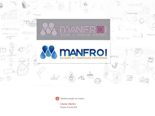 Cliente: Manfroi
Passo Fundo-RS
Modernização de marca
 