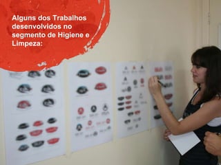 Alguns dos Trabalhos
desenvolvidos no
segmento de Higiene e
Limpeza:
 