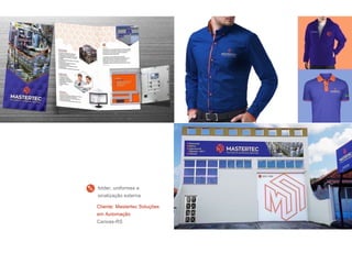 Cliente: Mastertec Soluções
em Automação
Canoas-RS
folder, uniformes e
sinalização externa
 