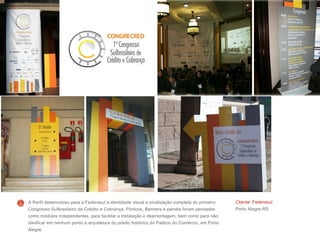 Cliente: Federasul
Porto Alegre-RS
A Perfil desenvolveu para a Federasul a identidade visual e sinalização completa do primeiro
Congresso Sulbrasileiro de Crédito e Cobrança. Pórticos, Banners e painéis foram pensados
como módulos independentes, para facilitar a instalação e desmontagem, bem como para não
danificar em nenhum ponto a arquitetura do prédio histórico do Palácio do Comércio, em Porto
Alegre.
 