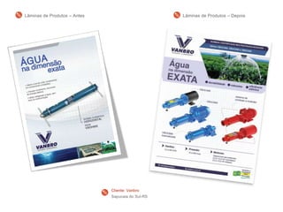 Cliente: Vanbro
Sapucaia do Sul-RS
Lâminas de Produtos – DepoisLâminas de Produtos – Antes
 