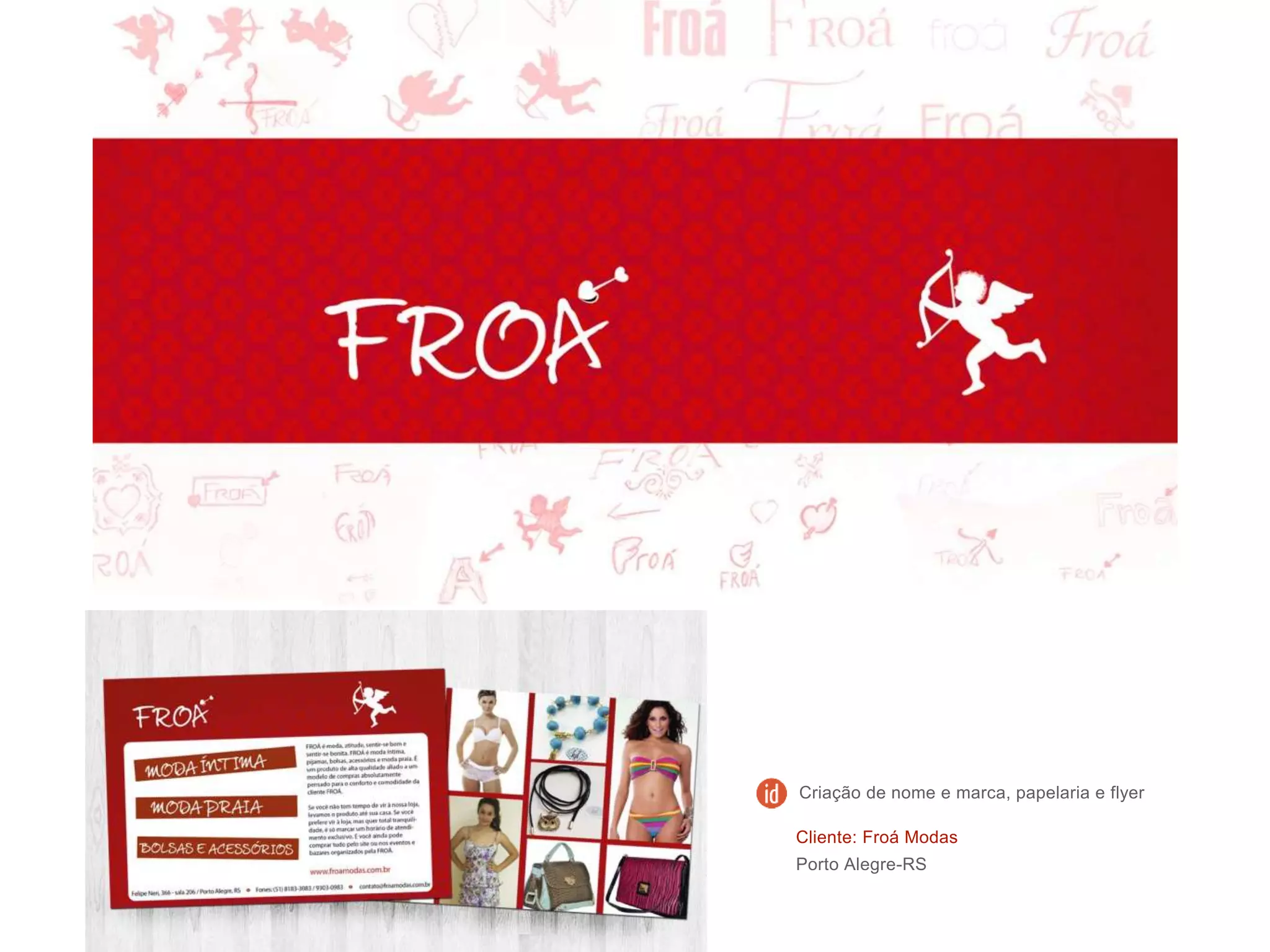 Cliente: Froá Modas
Porto Alegre-RS
Criação de nome e marca, papelaria e flyer
 