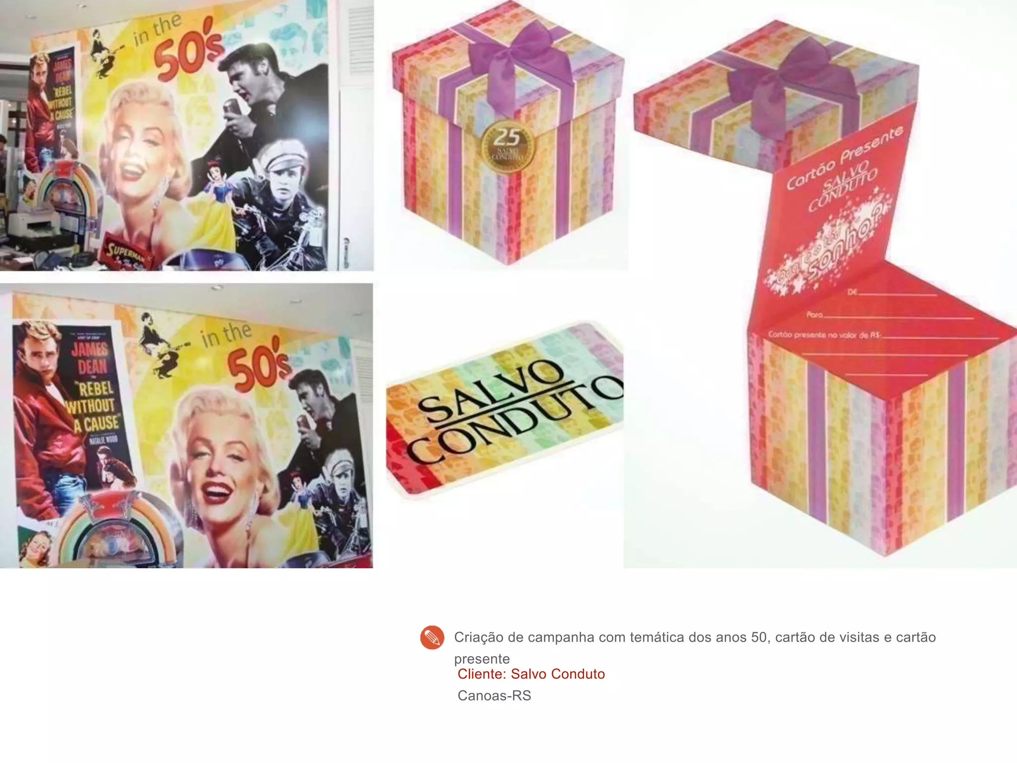 Cliente: Salvo Conduto
Canoas-RS
Criação de campanha com temática dos anos 50, cartão de visitas e cartão
presente
 