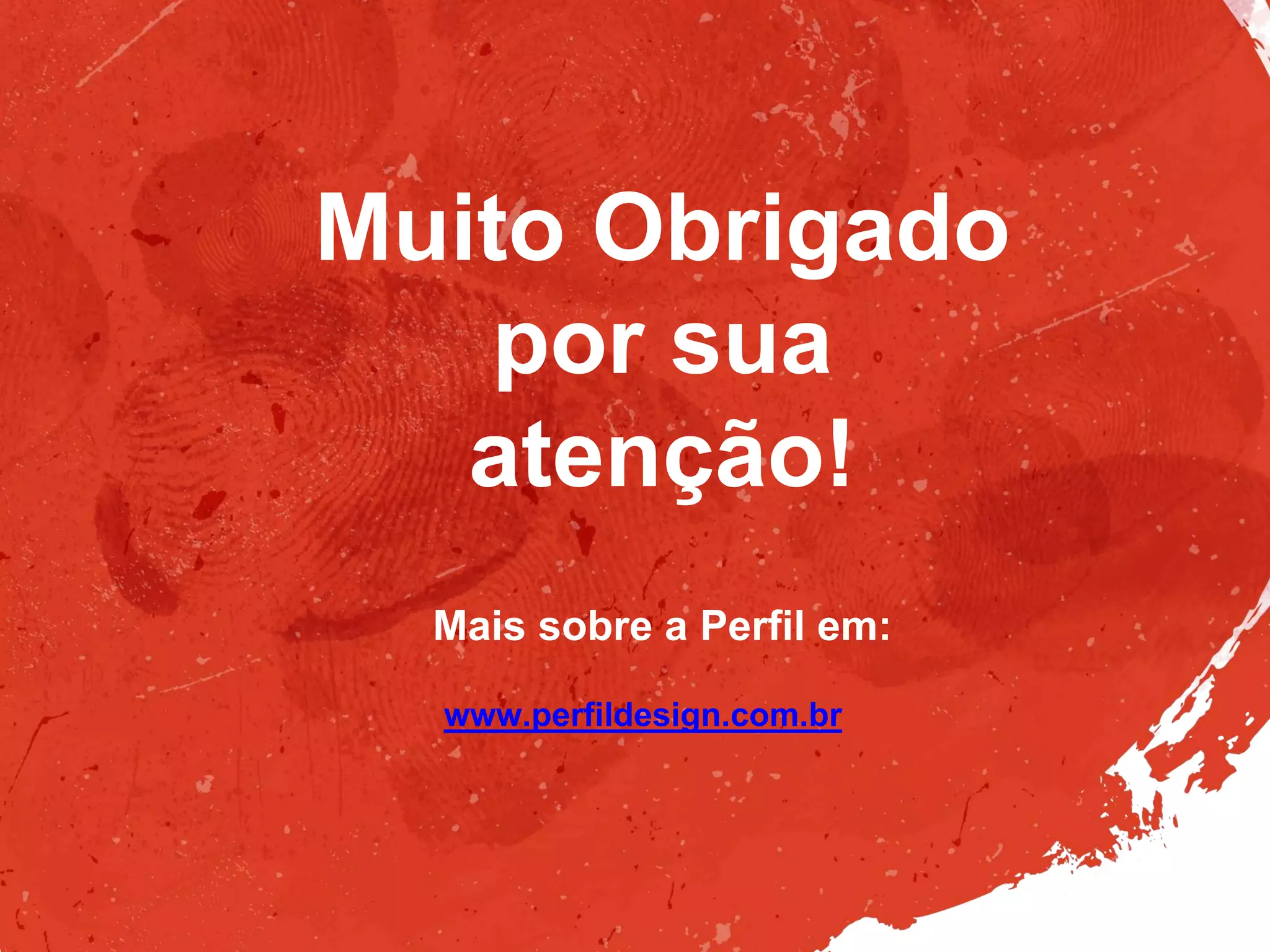 Mais sobre a Perfil em:
www.perfildesign.com.br
Muito Obrigado
por sua
atenção!
 