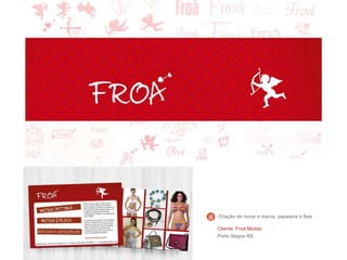 Cliente: Froá Modas
Porto Alegre-RS
Criação de nome e marca, papelaria e flyer
 