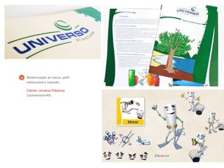 Cliente: Universo Plásticos
Cachoeirinha-RS
Modernização de marca, perfil
institucional e mascote..
 