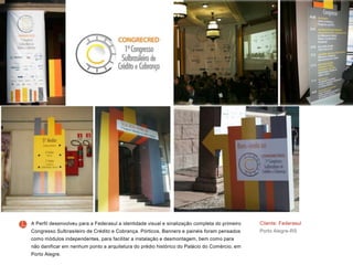 Cliente: Federasul
Porto Alegre-RS
A Perfil desenvolveu para a Federasul a identidade visual e sinalização completa do primeiro
Congresso Sulbrasileiro de Crédito e Cobrança. Pórticos, Banners e painéis foram pensados
como módulos independentes, para facilitar a instalação e desmontagem, bem como para
não danificar em nenhum ponto a arquitetura do prédio histórico do Palácio do Comércio, em
Porto Alegre.
 