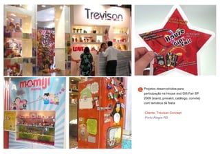 Cliente: Trevisan Concept
Porto Alegre-RS
Projetos desenvolvidos para
participação na House and Gift Fair SP
2009 (stand, presskit, catálogo, convite)
com temática de festa
 