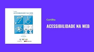 ACESSIBILIDADE NA WEB
Cartilha
 
