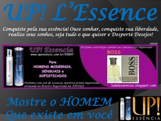 UP! L’EssenceConquiste pela sua essência! Ouse sonhar, conquiste sua liberdade, realize seus sonhos, seja tudo o que quiser e Desperte Desejos!AM03MMostre o HOMEMQue existe em você