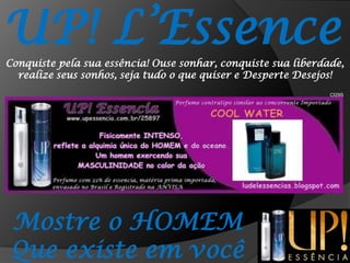 UP! L’EssenceConquiste pela sua essência! Ouse sonhar, conquiste sua liberdade, realize seus sonhos, seja tudo o que quiser e Desperte Desejos!CI29SMostre o HOMEMQue existe em você