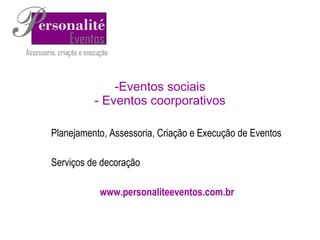[object Object],Planejamento, Assessoria, Criação e Execução de Eventos Serviços de decoração www.personaliteeventos.com.br 