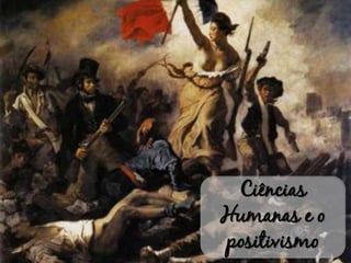Ciências
Humanas e o
positivismo
 