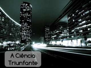 A Ciência
Triunfante
 