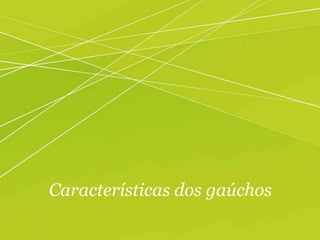 Características dos gaúchos
 