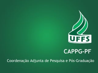 CAPPG-PF
Coordenação Adjunta de Pesquisa e Pós-Graduação
 