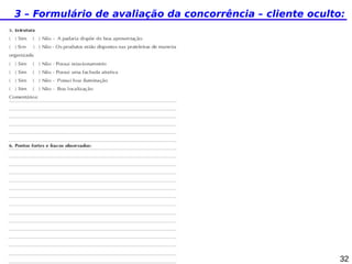 3 – Formulário de avaliação da concorrência – cliente oculto:

32

 